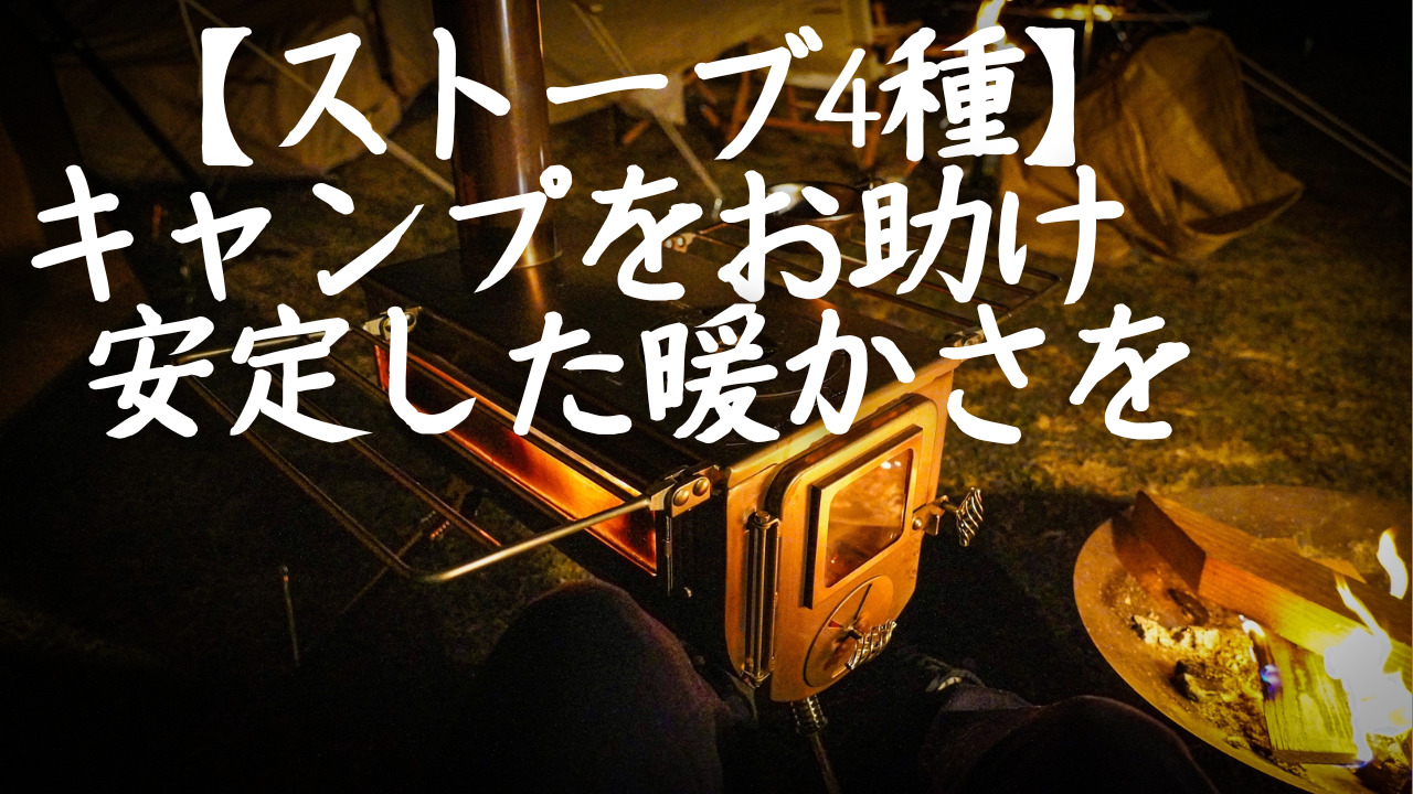 【ストーブ購入への一歩】秋・冬キャンプをお助け安定した暖かさを手に入れよう　　　